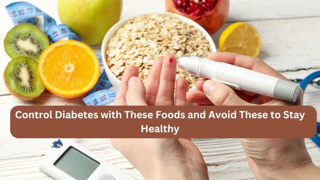 Control Diabetes with These Foods: What to Eat and Avoid for a Healthy Life