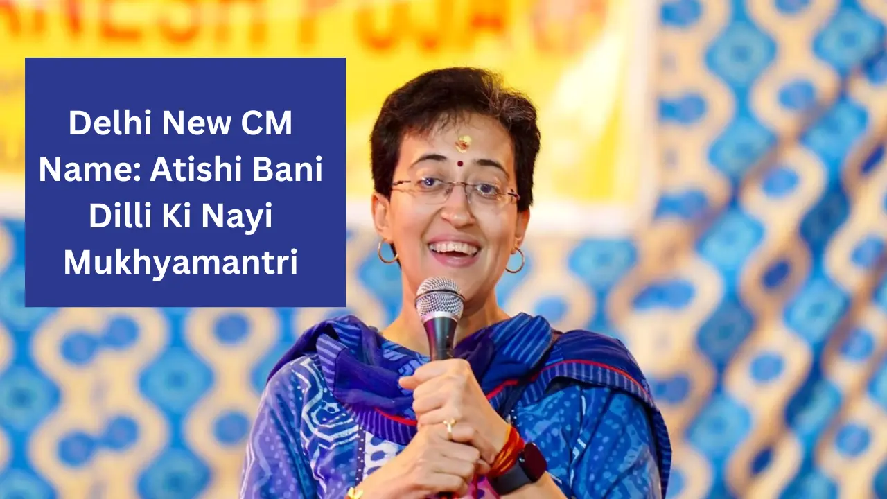 Delhi New CM Name: Atishi बनी दिल्ली की नई मुख्यमंत्री