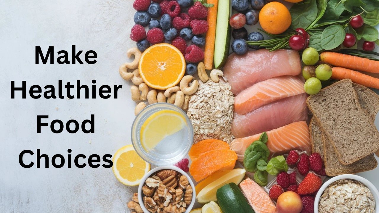 How to Make Healthier Food Choices: 10 Tips for a Balanced Diet