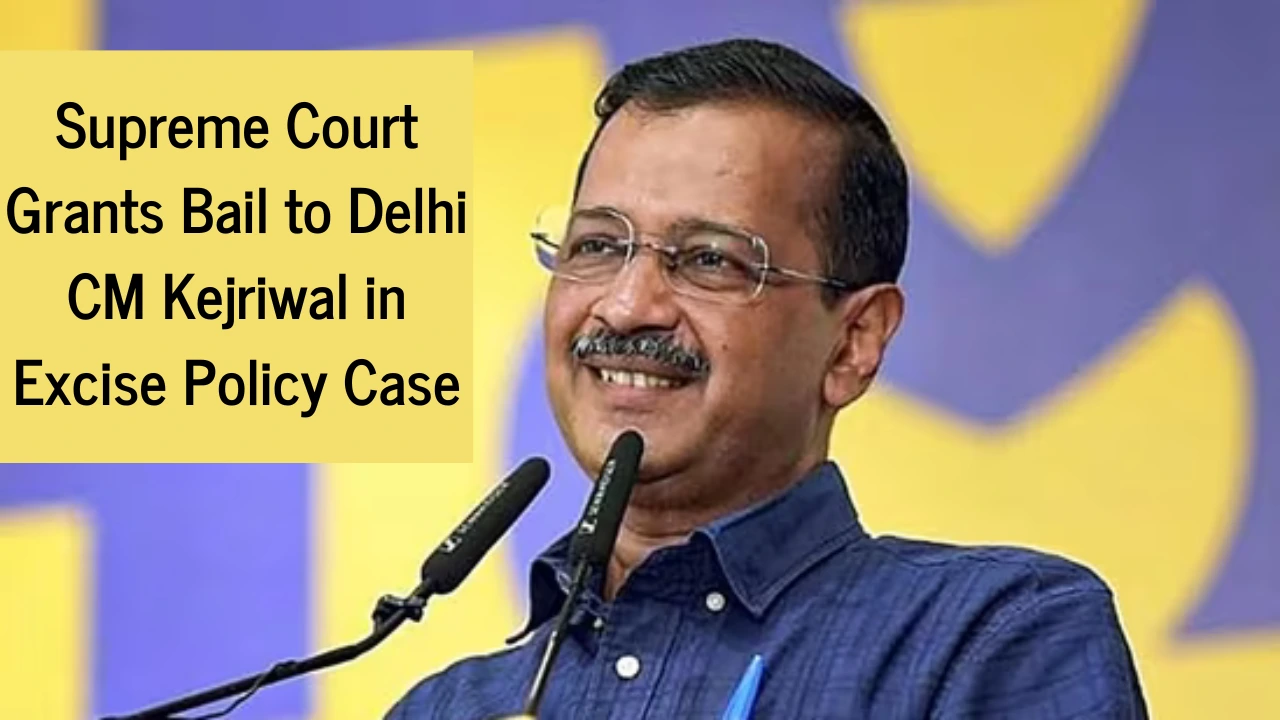 Arvind Kejriwal Granted Bail by Supreme Court in Delhi Excise Policy Case