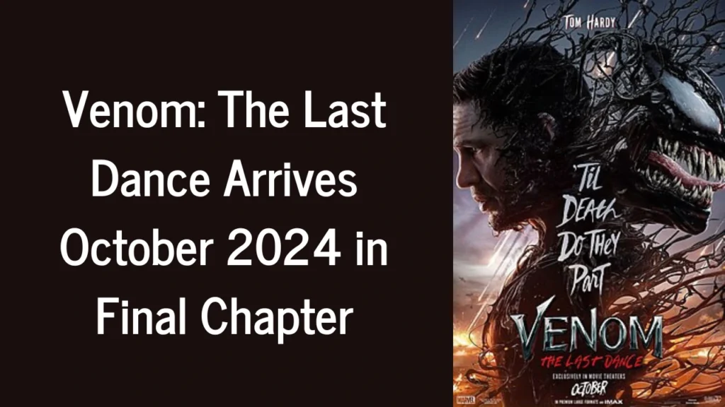 Venom: The Last Dance Set for October 2024 Release, Tom Hardy Returns for Final Film in Sony’s Spider-Man Universe