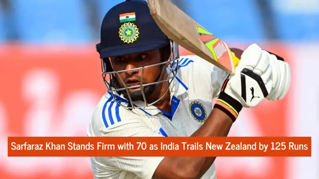 Team India Trails by 125 Runs as Sarfaraz Khan’s 70 Keeps Hopes Alive